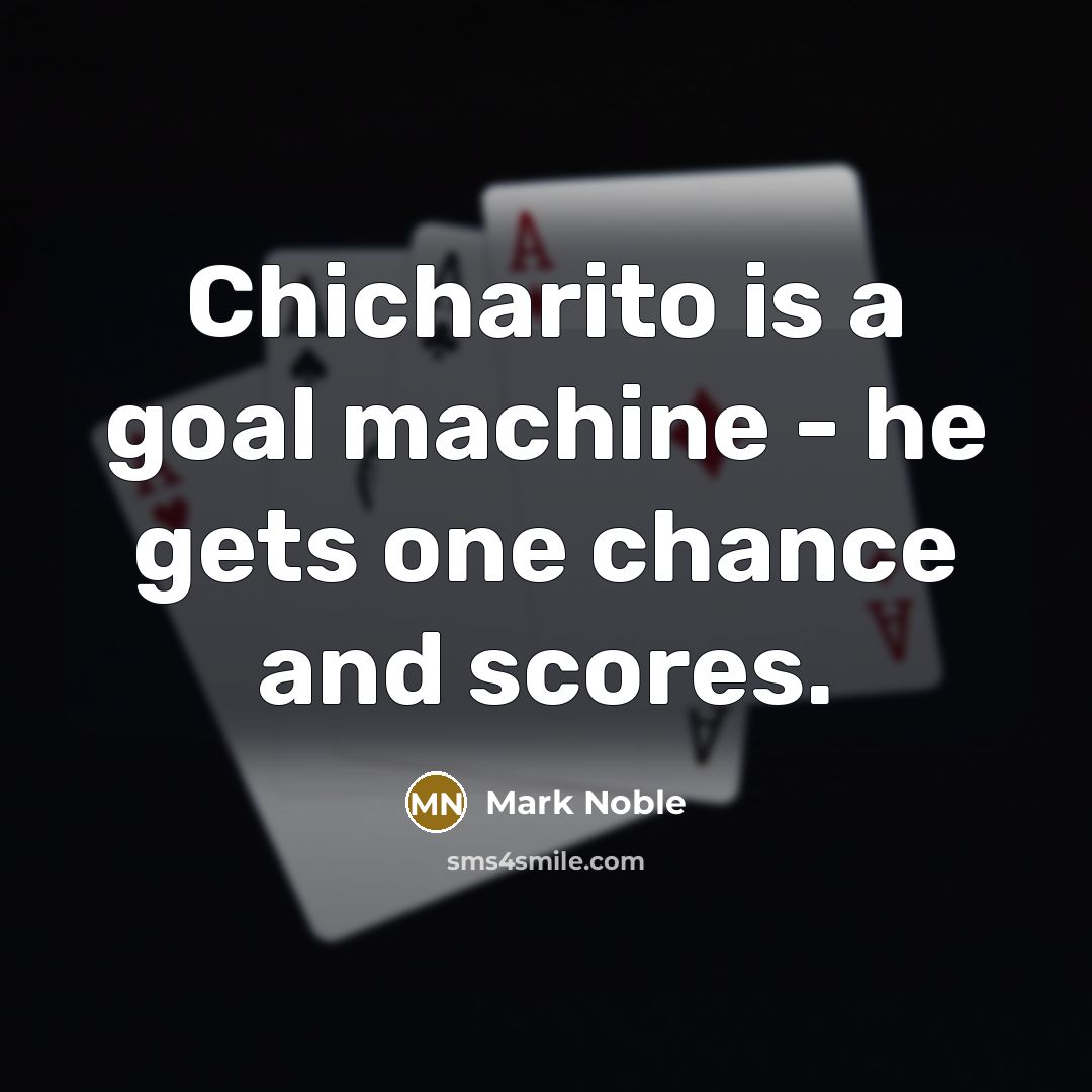 “Chicharito is a goal machine - he gets one chance and scores.” quote by Mark Noble