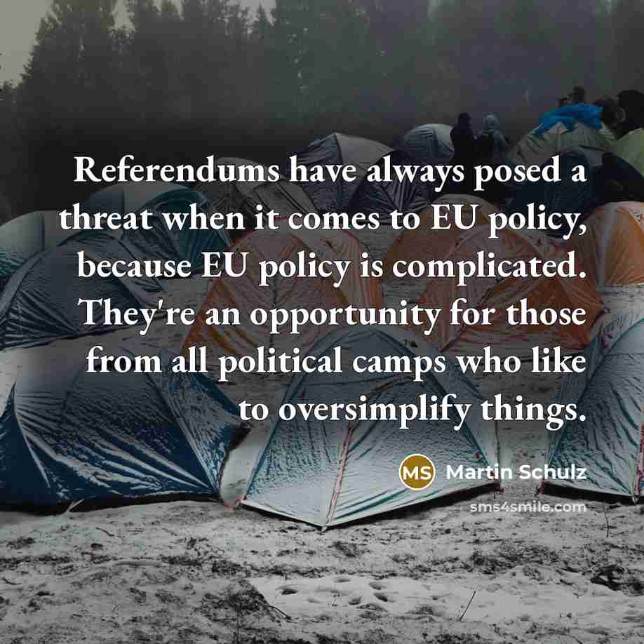 “Referendums have always posed a threat when it comes to EU policy, because EU policy is complicated. They're an opportunity for those from all political camps who like to oversimplify things.” quote by Martin Schulz