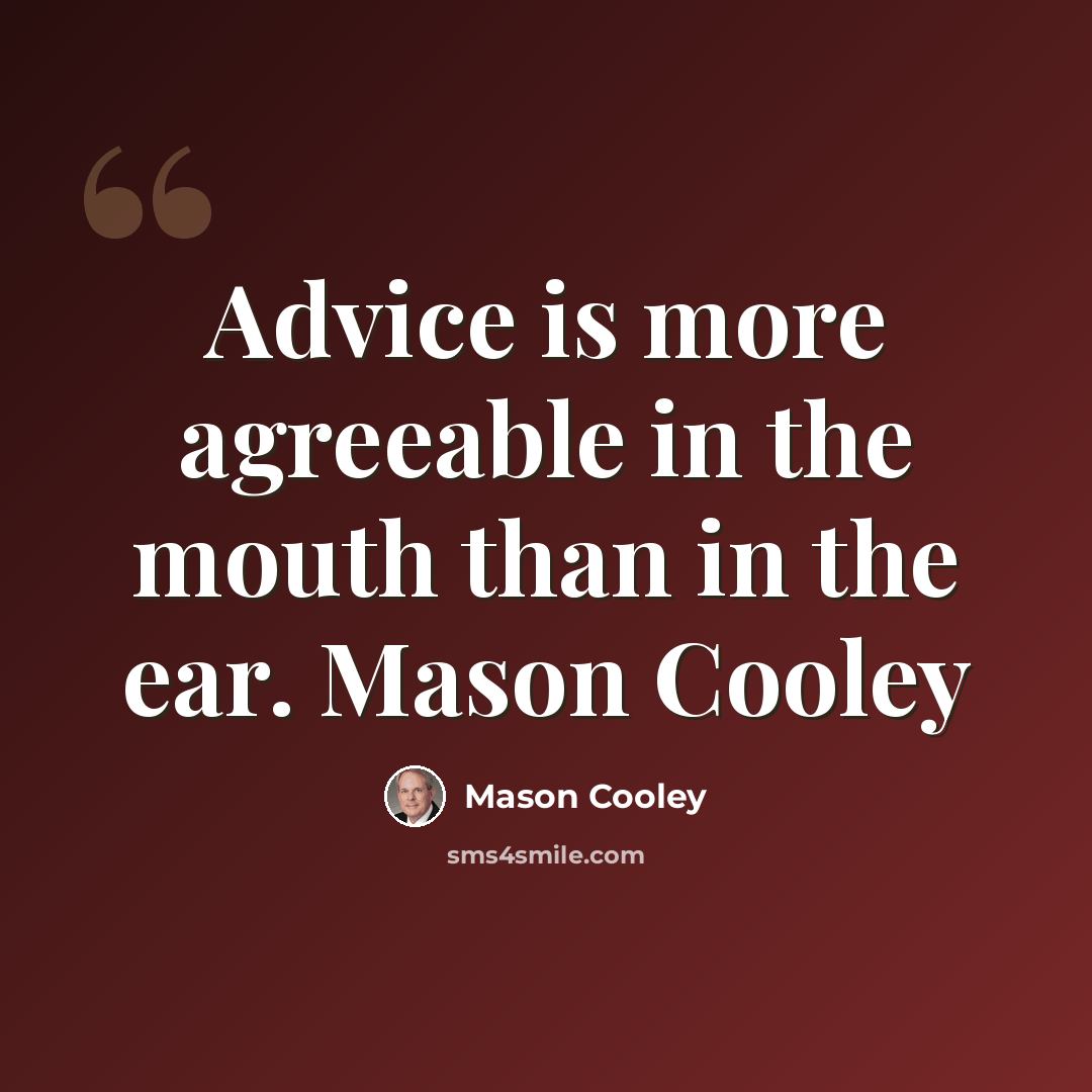 “Advice is more agreeable in the mouth than in the ear. Mason Cooley” quote by Mason Cooley