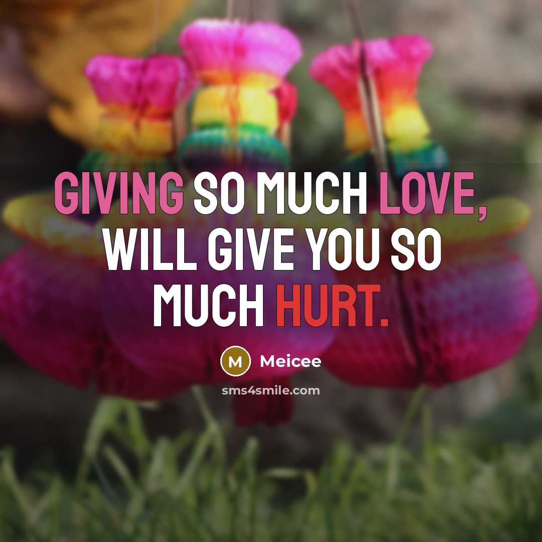 “Giving so much love, will give you so much hurt.” quote by Meicee