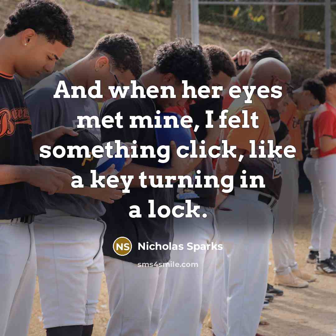 “And when her eyes met mine, I felt something click, like a key turning in a lock.” quote by Nicholas Sparks