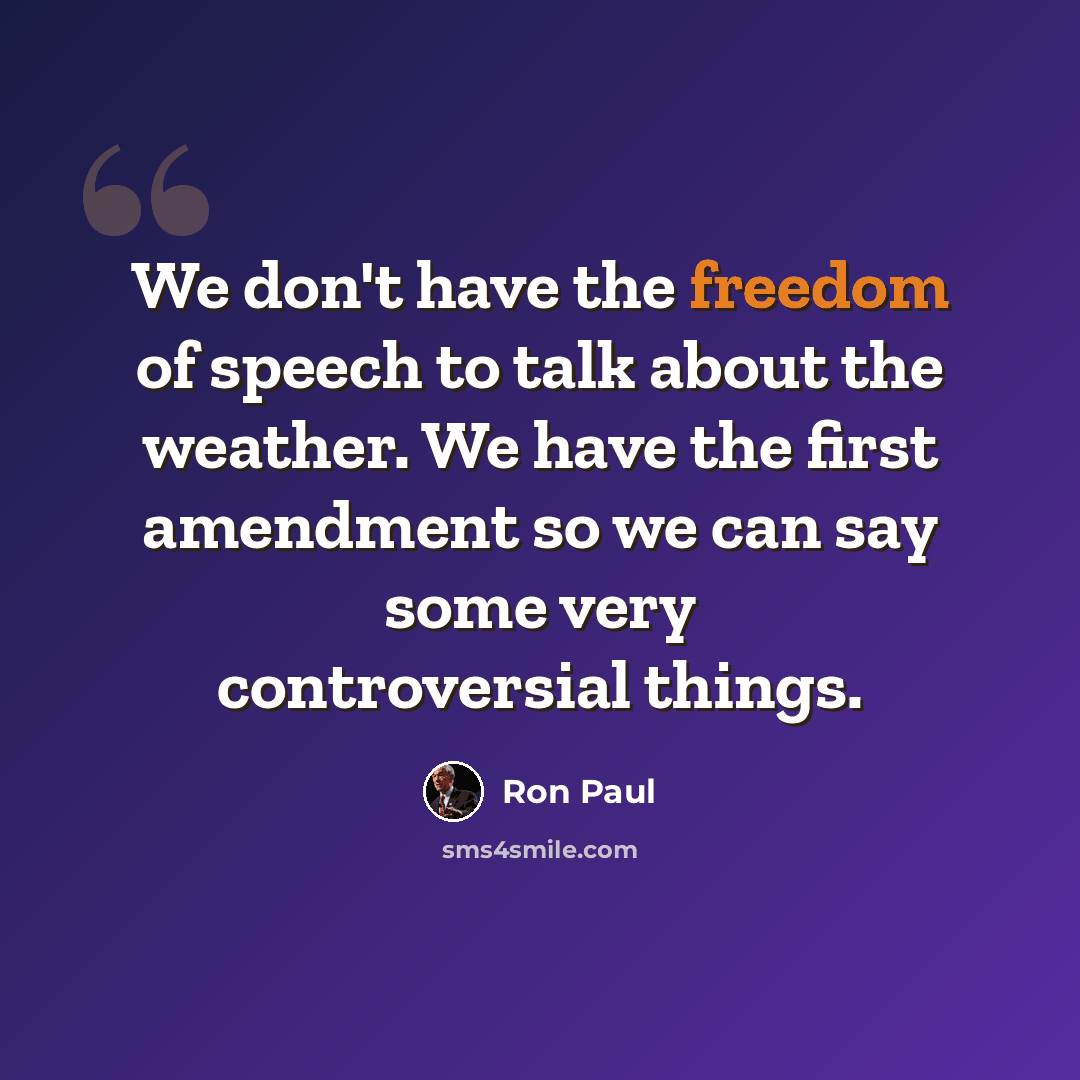 “We don't have the freedom of speech to talk about the weather. We have the first amendment so we can say some very controversial things.” quote by Ron Paul
