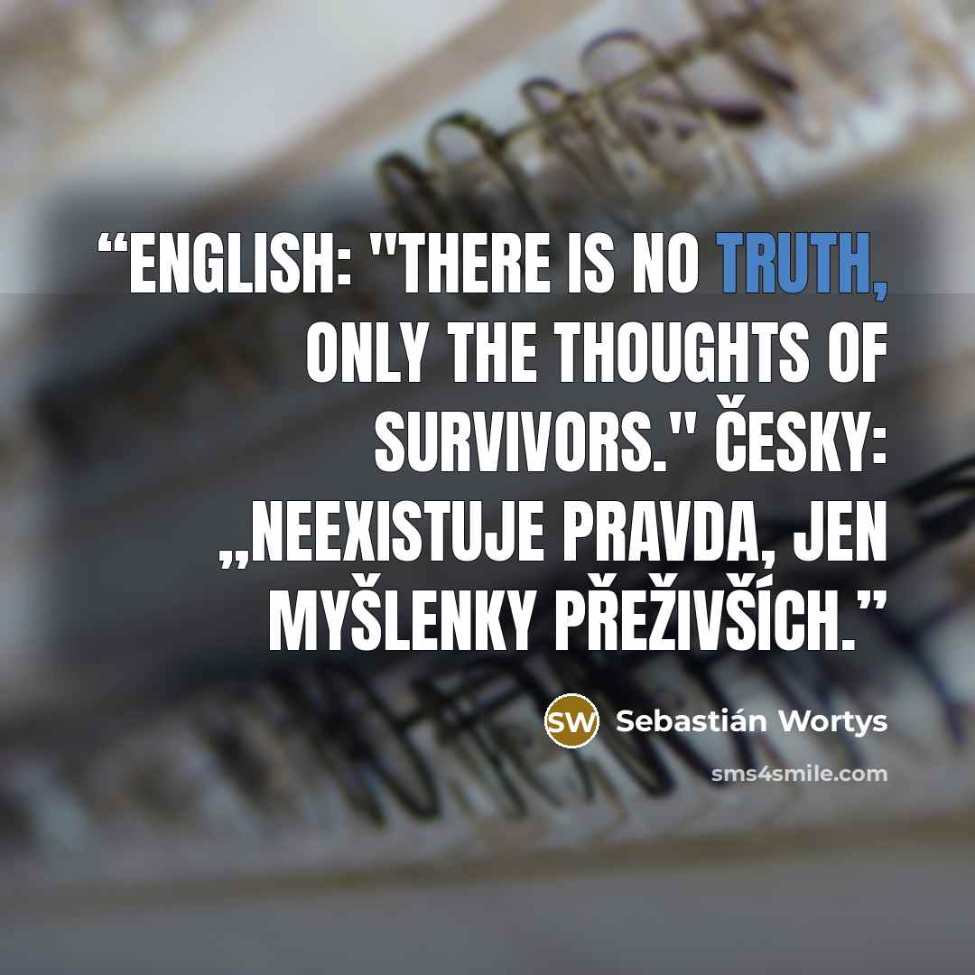 “English: "There is no truth, only the thoughts of survivors." Česky: „Neexistuje pravda, jen myšlenky přeživších.” quote by Sebastián Wortys