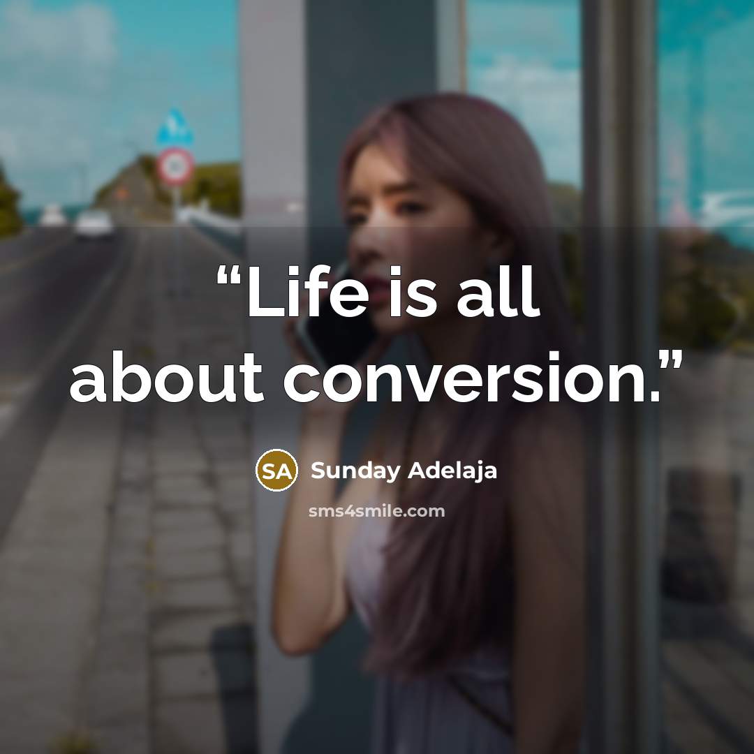 “Life is all about conversion.” quote by Sunday Adelaja