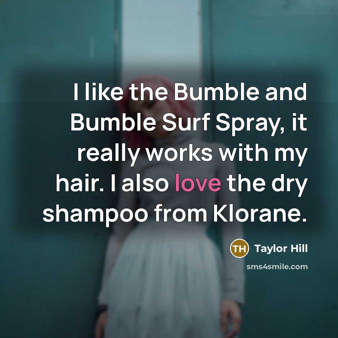 “I like the Bumble and Bumble Surf Spray, it really works with my hair. I also love the dry shampoo from Klorane.” quote by Taylor Hill