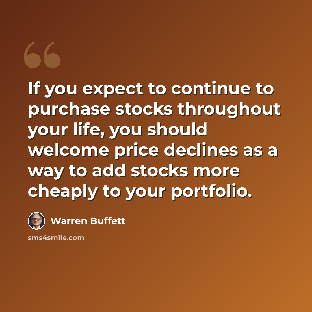 “If you expect to continue to purchase stocks throughout your life, you should welcome price declines as a way to add stocks more cheaply to your portfolio.” quote by Warren Buffett