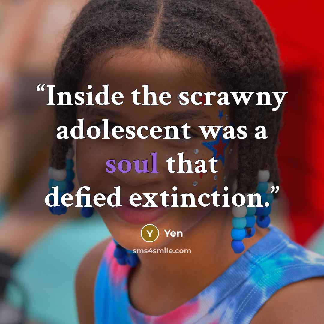 “Inside the scrawny adolescent was a soul that defied extinction.” quote by Yen