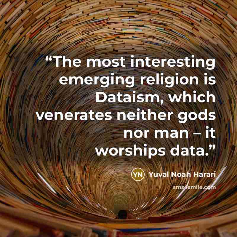 “The most interesting emerging religion is Dataism, which venerates neither gods nor man – it worships data.” quote by Yuval Noah Harari