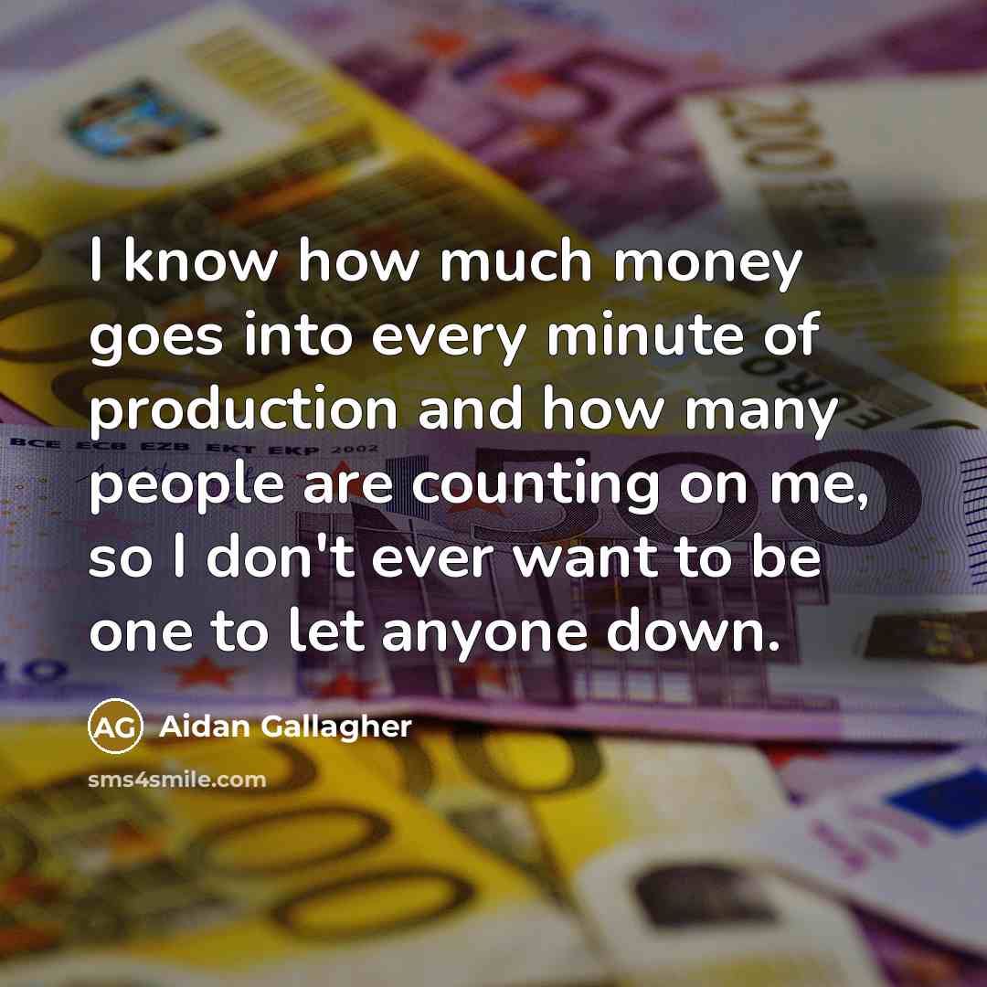“I know how much money goes into every minute of production and how many people are counting on me, so I don't ever want to be one to let anyone down.” quote by Aidan Gallagher