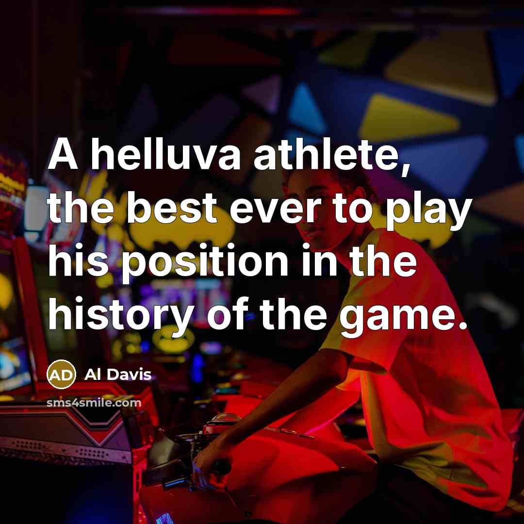 “A helluva athlete, the best ever to play his position in the history of the game.” quote by Al Davis