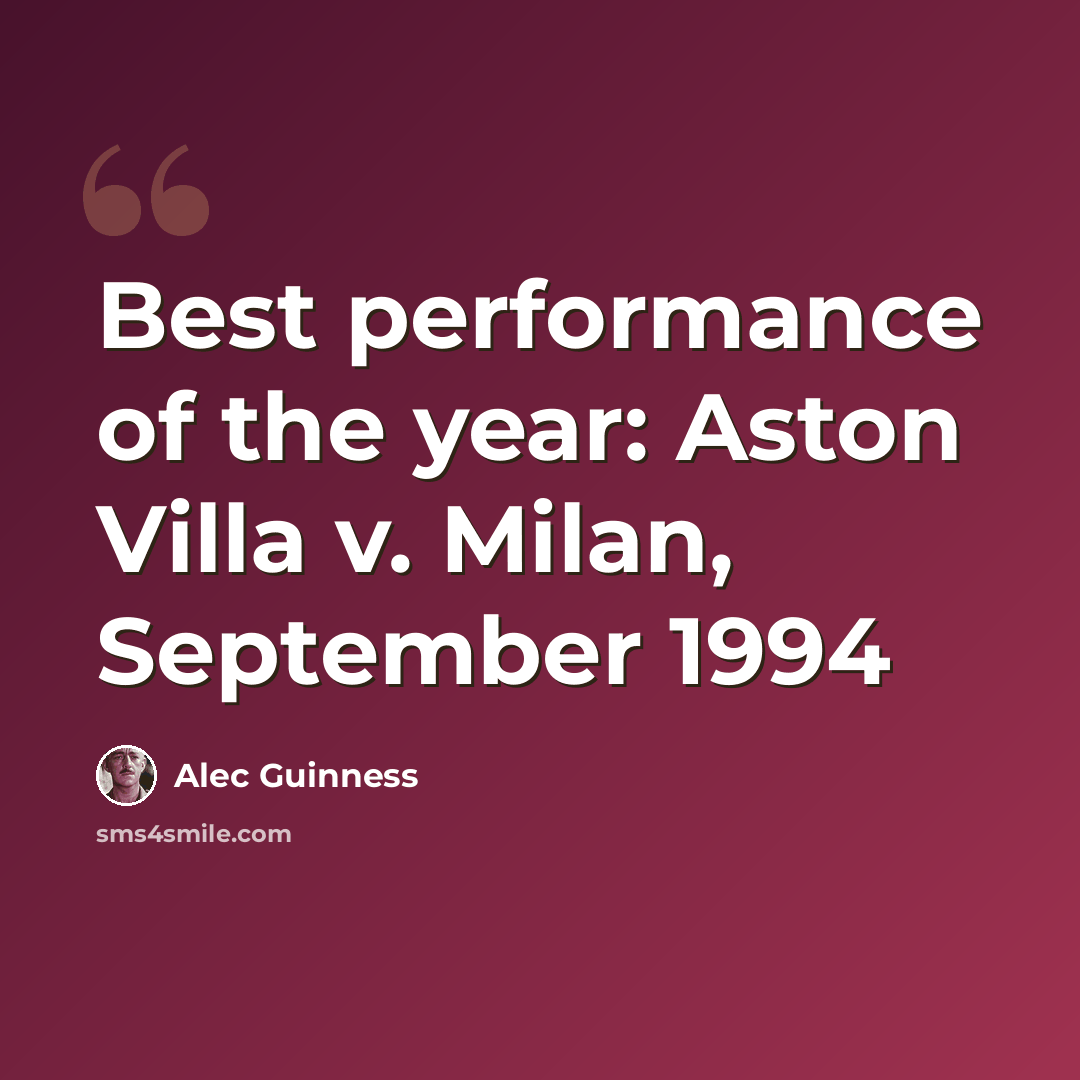 “Best performance of the year: Aston Villa v. Milan, September 1994” quote by Alec Guinness