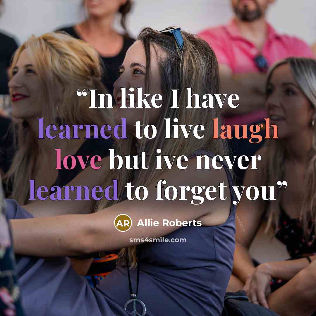“In like I have learned to live laugh love but ive never learned to forget you” quote by Allie Roberts