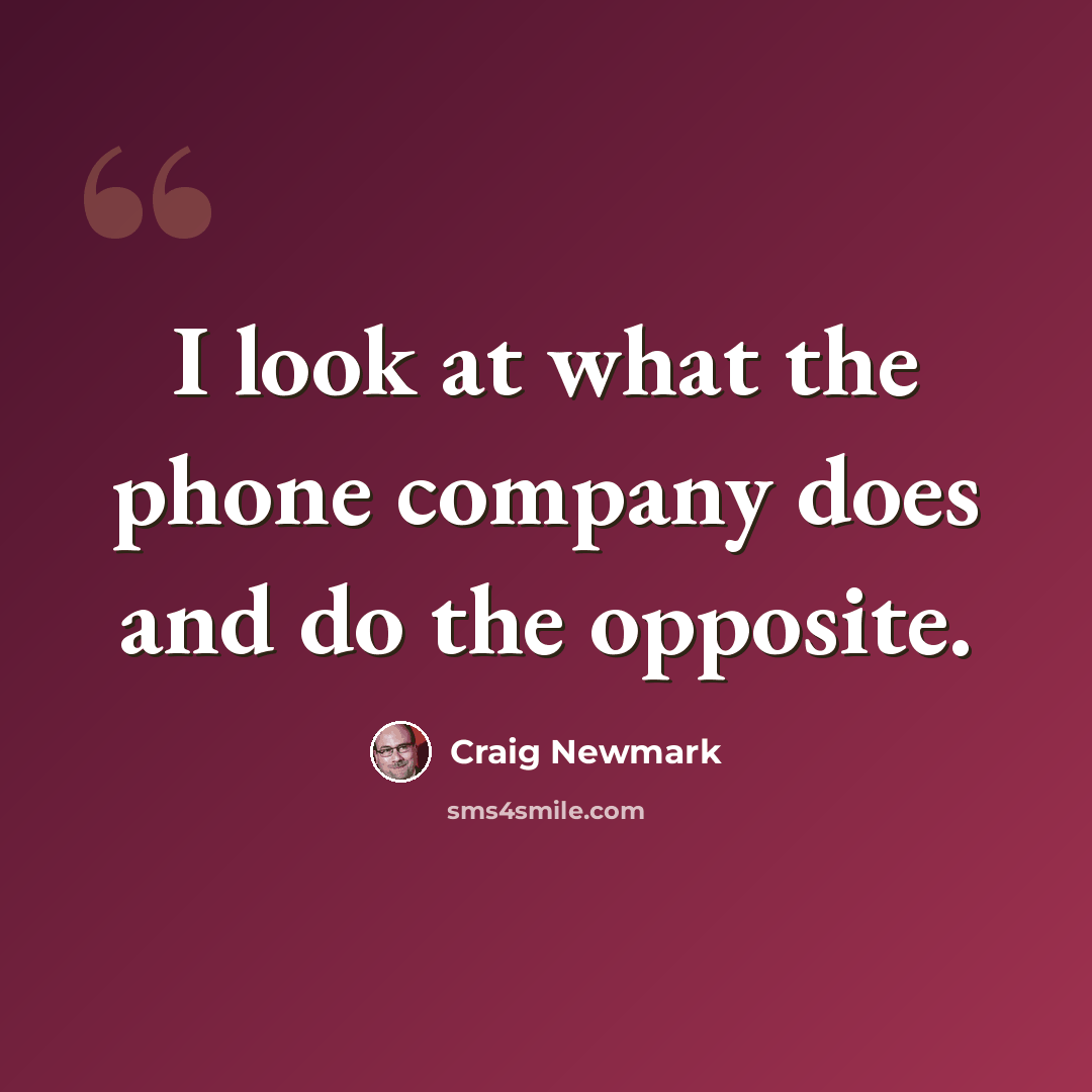 “I look at what the phone company does and do the opposite.” quote by Craig Newmark