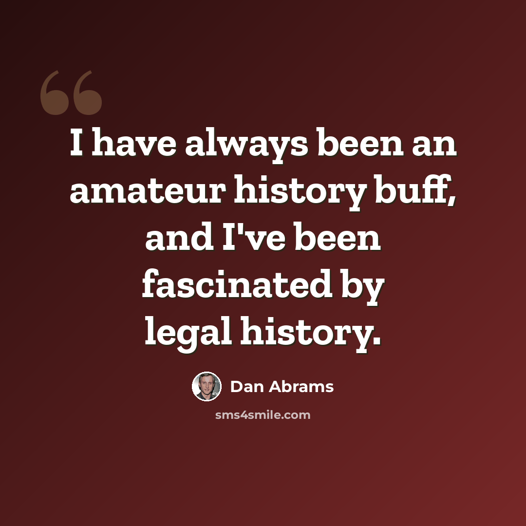 “I have always been an amateur history buff, and I've been fascinated by legal history.” quote by Dan Abrams