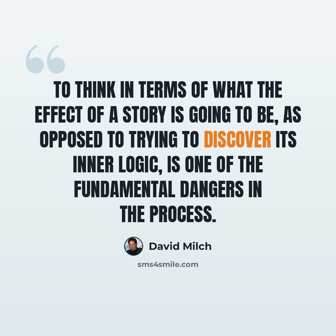 “To think in terms of what the effect of a story is going to be, as opposed to trying to discover its inner logic, is one of the fundamental dangers in the process.” quote by David Milch
