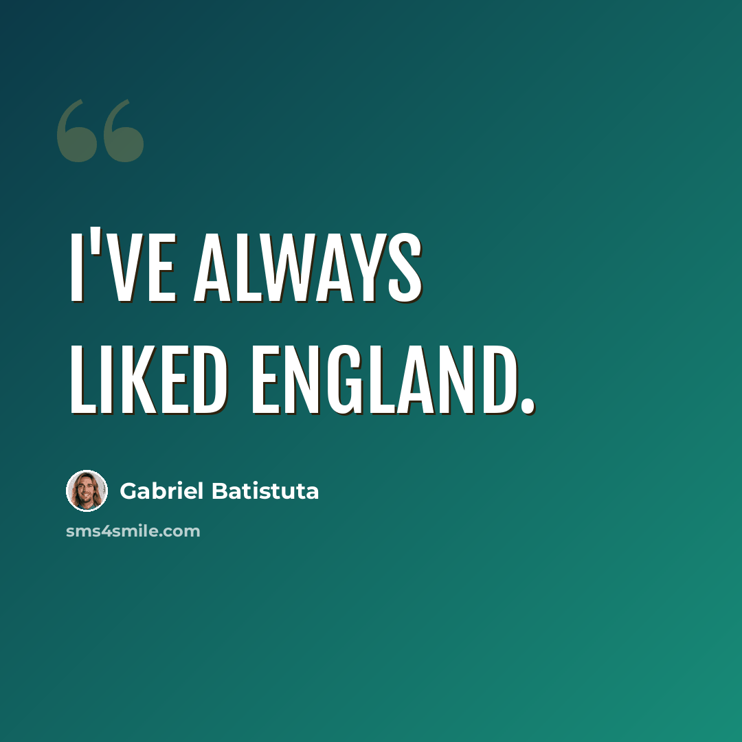 “I've always liked England.” quote by Gabriel Batistuta