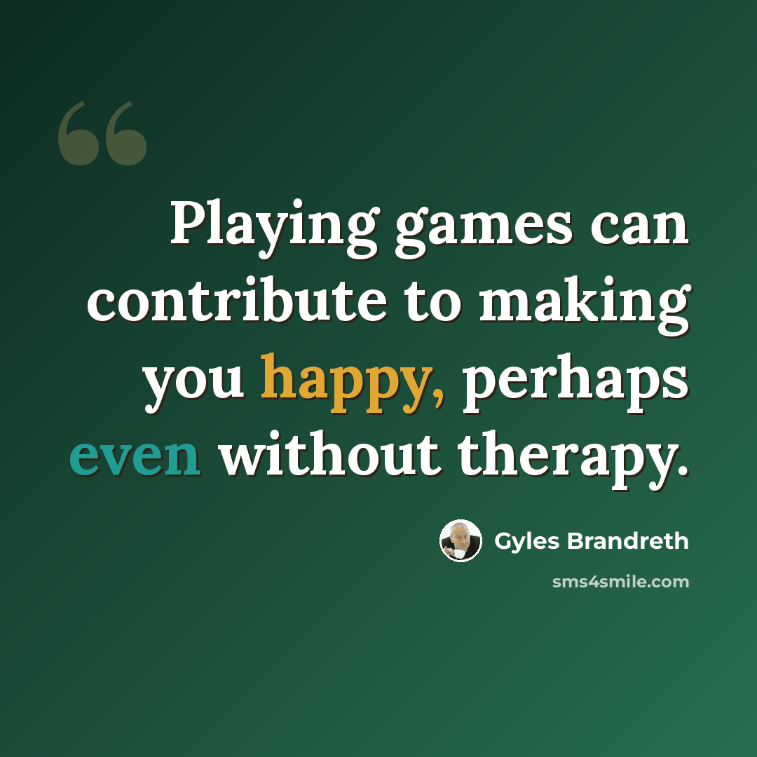 “Playing games can contribute to making you happy, perhaps even without therapy.” quote by Gyles Brandreth