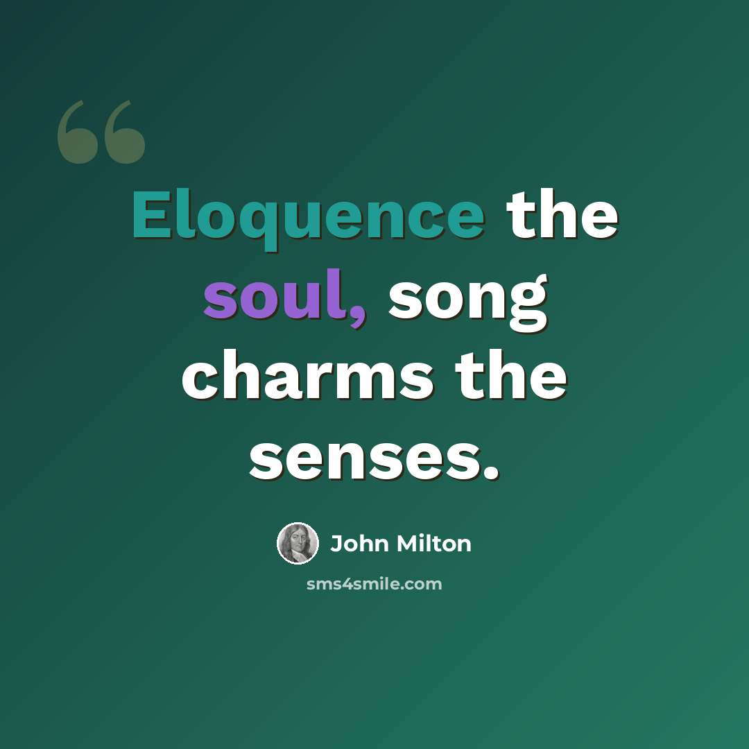 “Eloquence the soul, song charms the senses.” quote by John Milton
