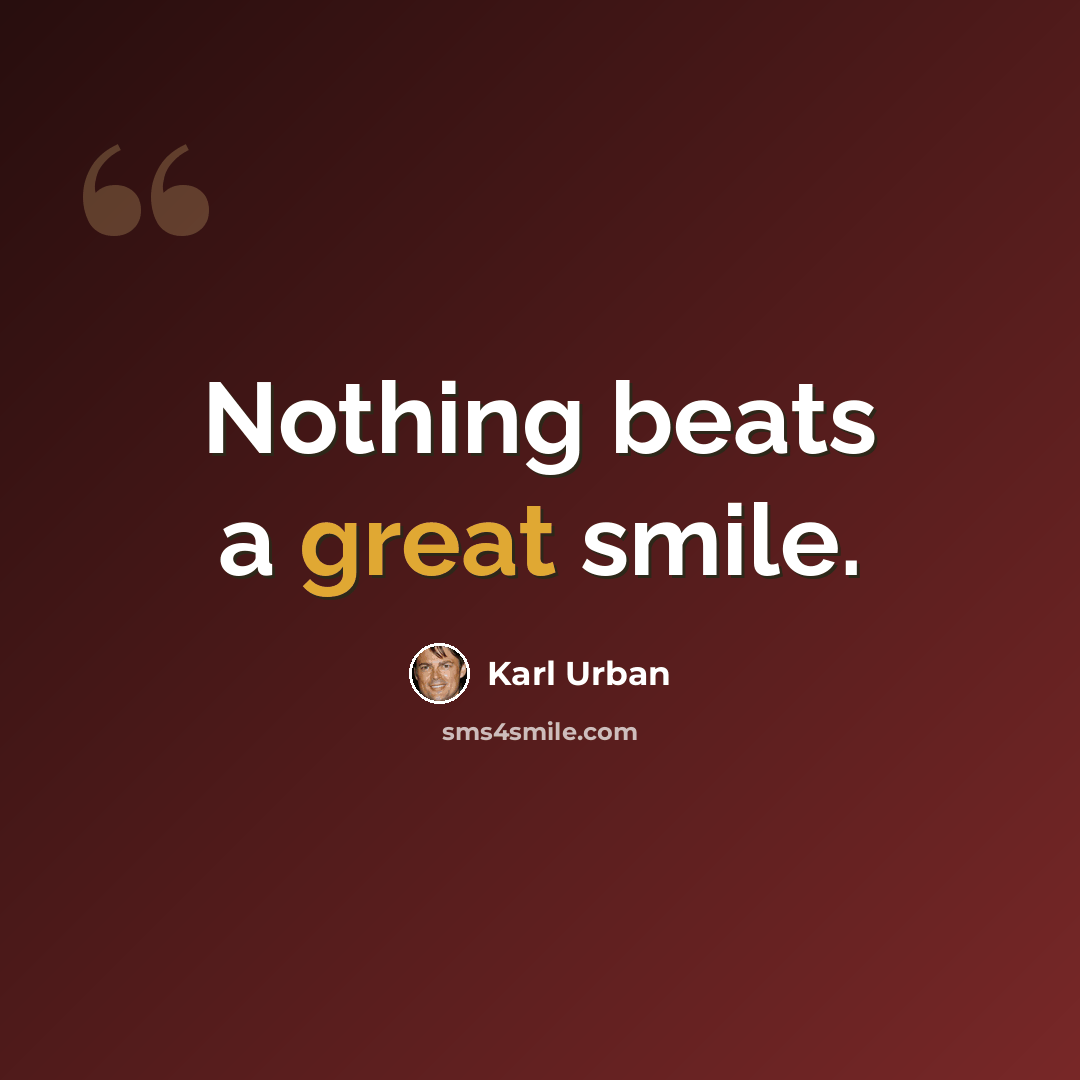“Nothing beats a great smile.” quote by Karl Urban