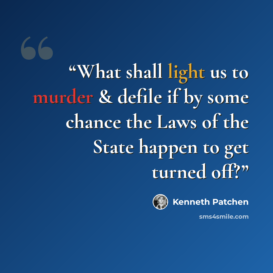 “What shall light us to murder & defile if by some chance the Laws of the State happen to get turned off?” quote by Kenneth Patchen