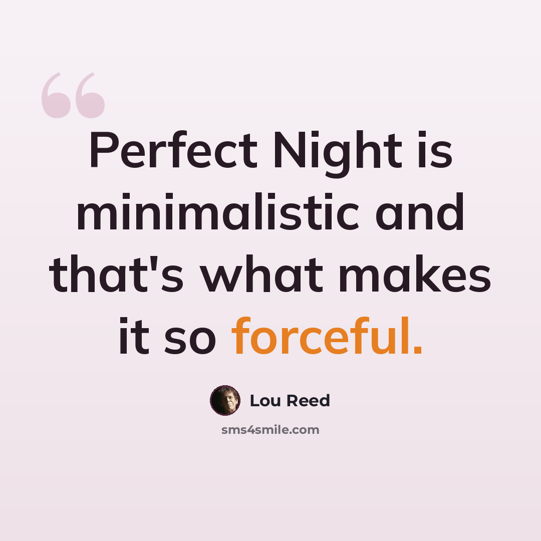 “Perfect Night is minimalistic and that's what makes it so forceful.” quote by Lou Reed