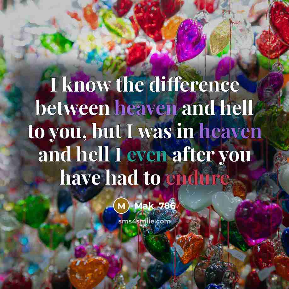 “I know the difference between heaven and hell to you, but I was in heaven and hell I even after you have had to endure” quote by Mak_786