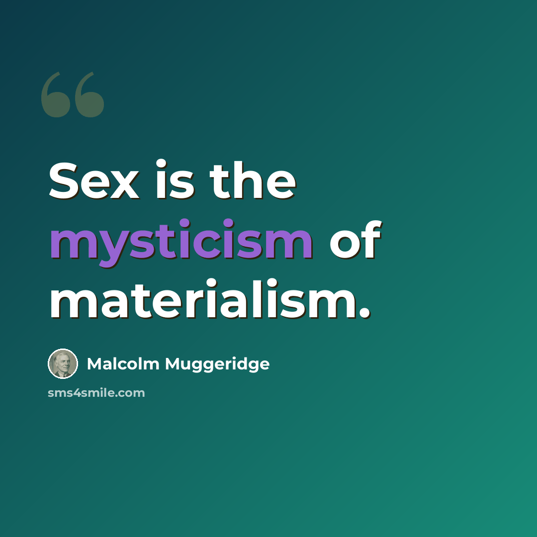 “Sex is the mysticism of materialism.” quote by Malcolm Muggeridge