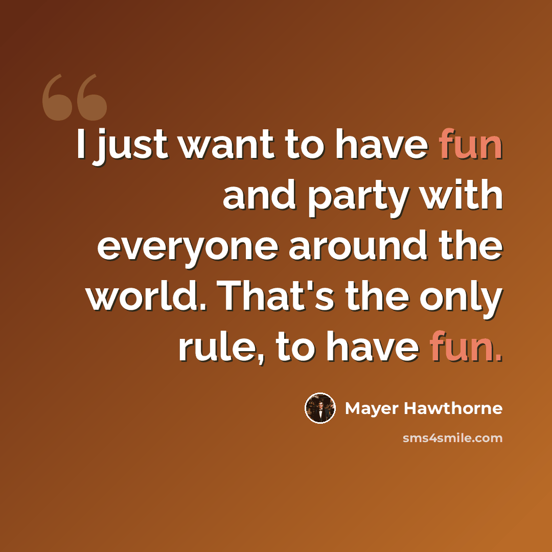 “I just want to have fun and party with everyone around the world. That's the only rule, to have fun.” quote by Mayer Hawthorne