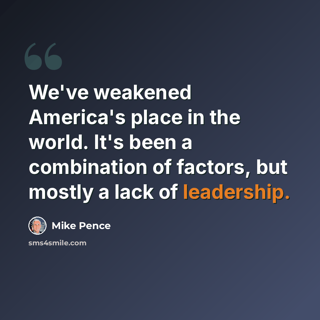 “We've weakened America's place in the world. It's been a combination of factors, but mostly a lack of leadership.” quote by Mike Pence