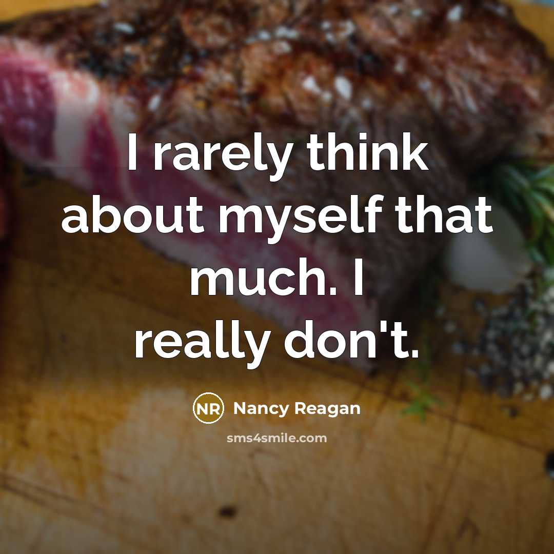 “I rarely think about myself that much. I really don't.” quote by Nancy Reagan