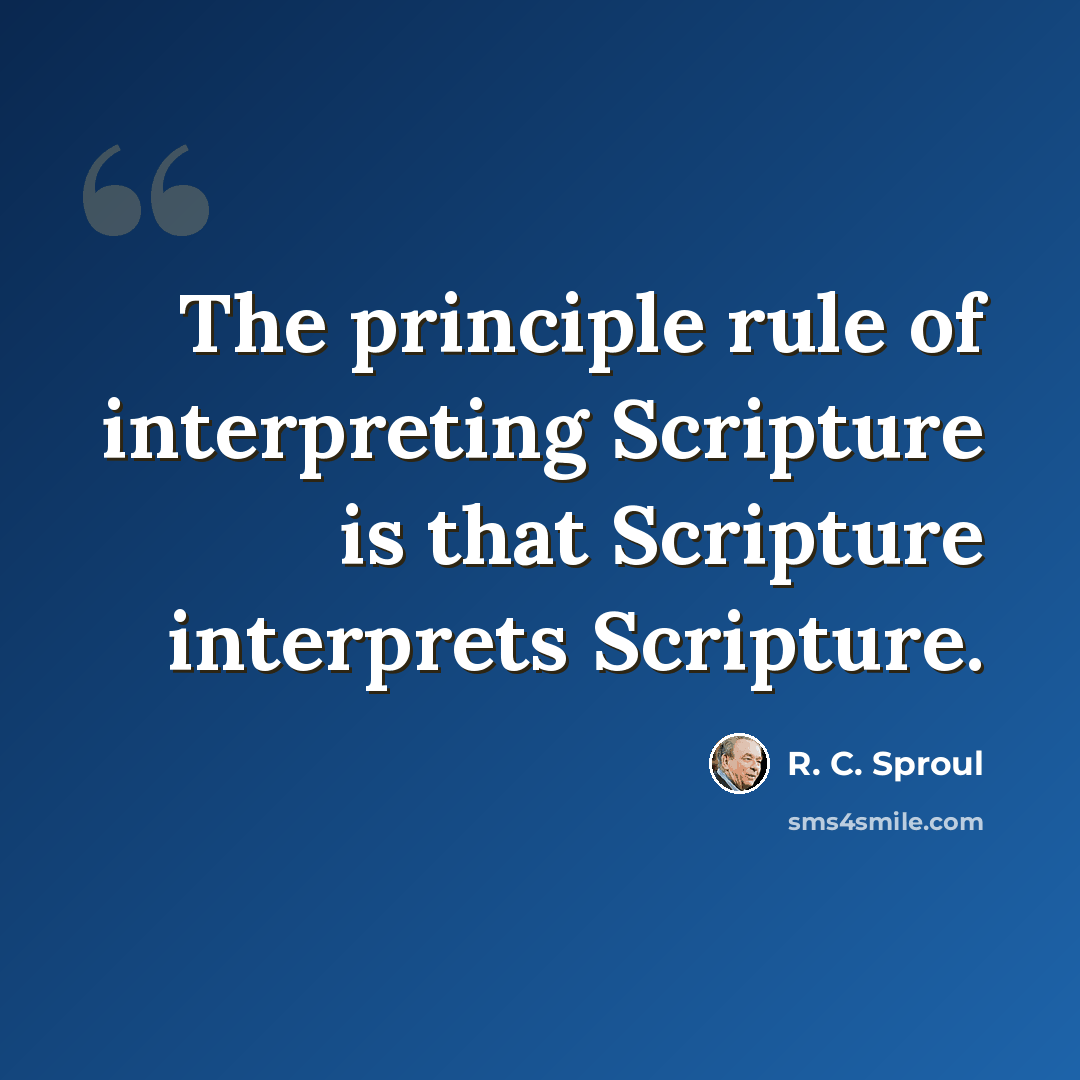 “The principle rule of interpreting Scripture is that Scripture interprets Scripture.” quote by R. C. Sproul