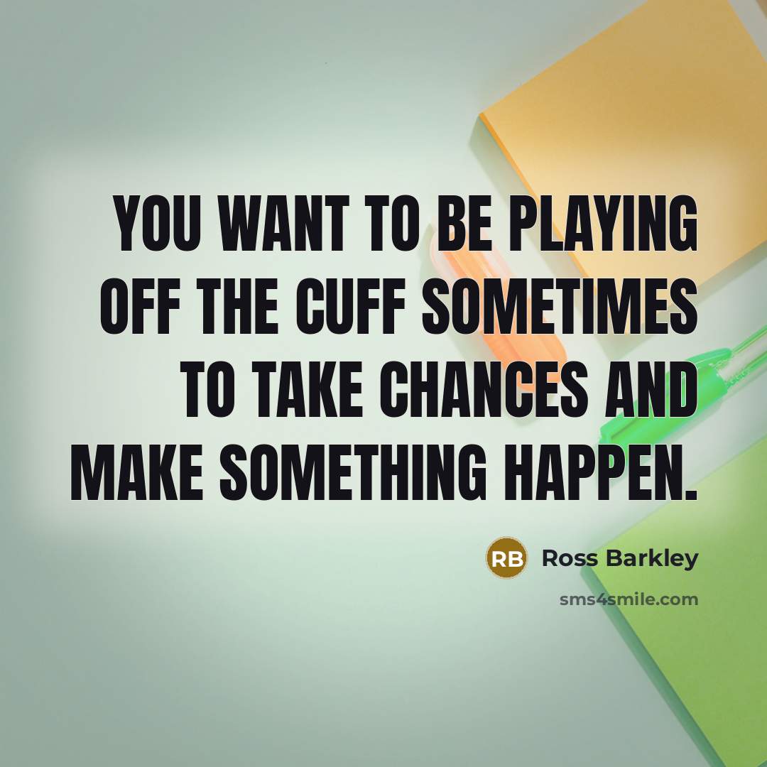 “You want to be playing off the cuff sometimes to take chances and make something happen.” quote by Ross Barkley