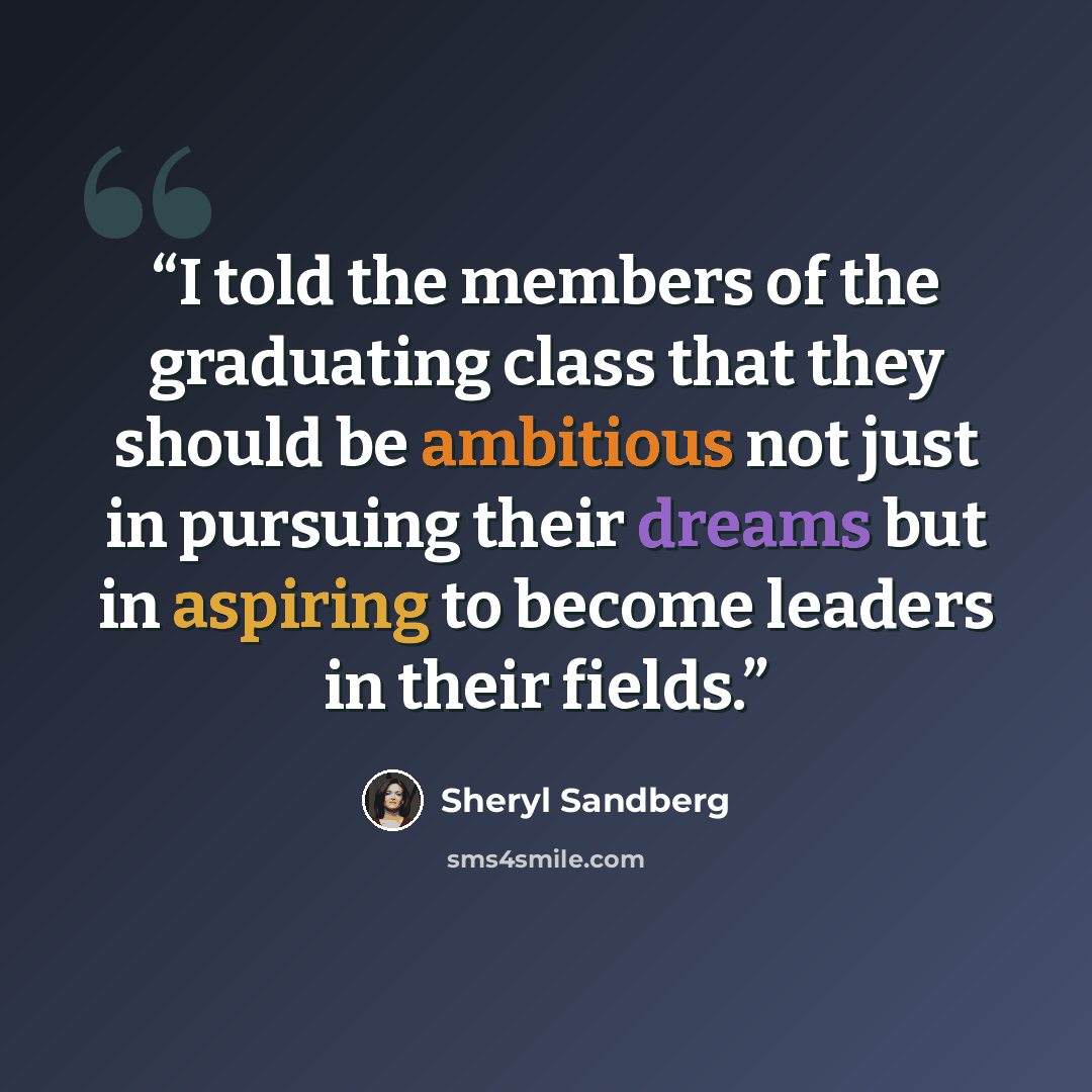 “I told the members of the graduating class that they should be ambitious not just in pursuing their dreams but in aspiring to become leaders in their fields.” quote by Sheryl Sandberg
