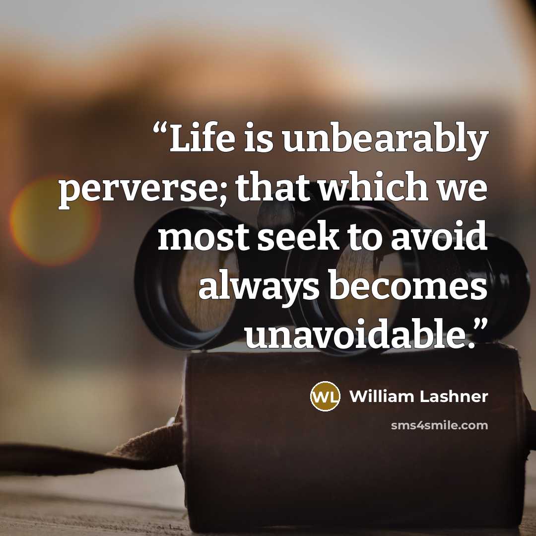 “Life is unbearably perverse; that which we most seek to avoid always becomes unavoidable.” quote by William Lashner