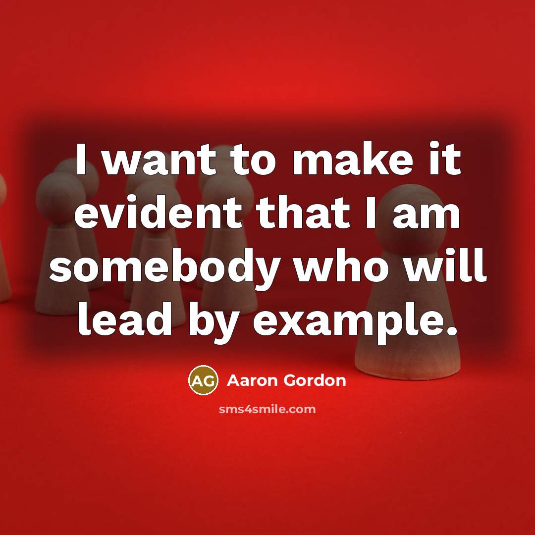 “I want to make it evident that I am somebody who will lead by example.” quote by Aaron Gordon