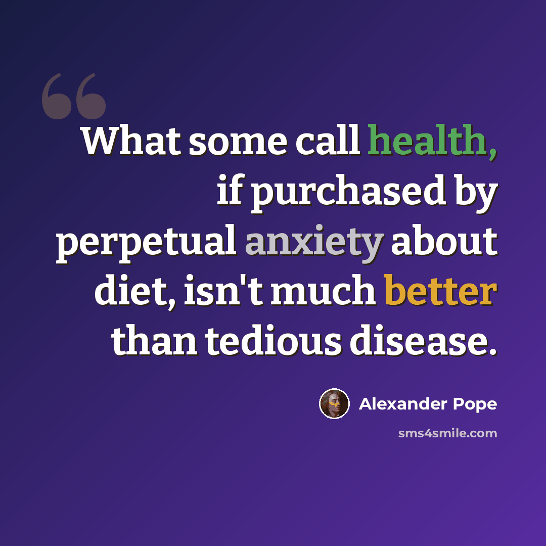 “What some call health, if purchased by perpetual anxiety about diet, isn't much better than tedious disease.” quote by Alexander Pope