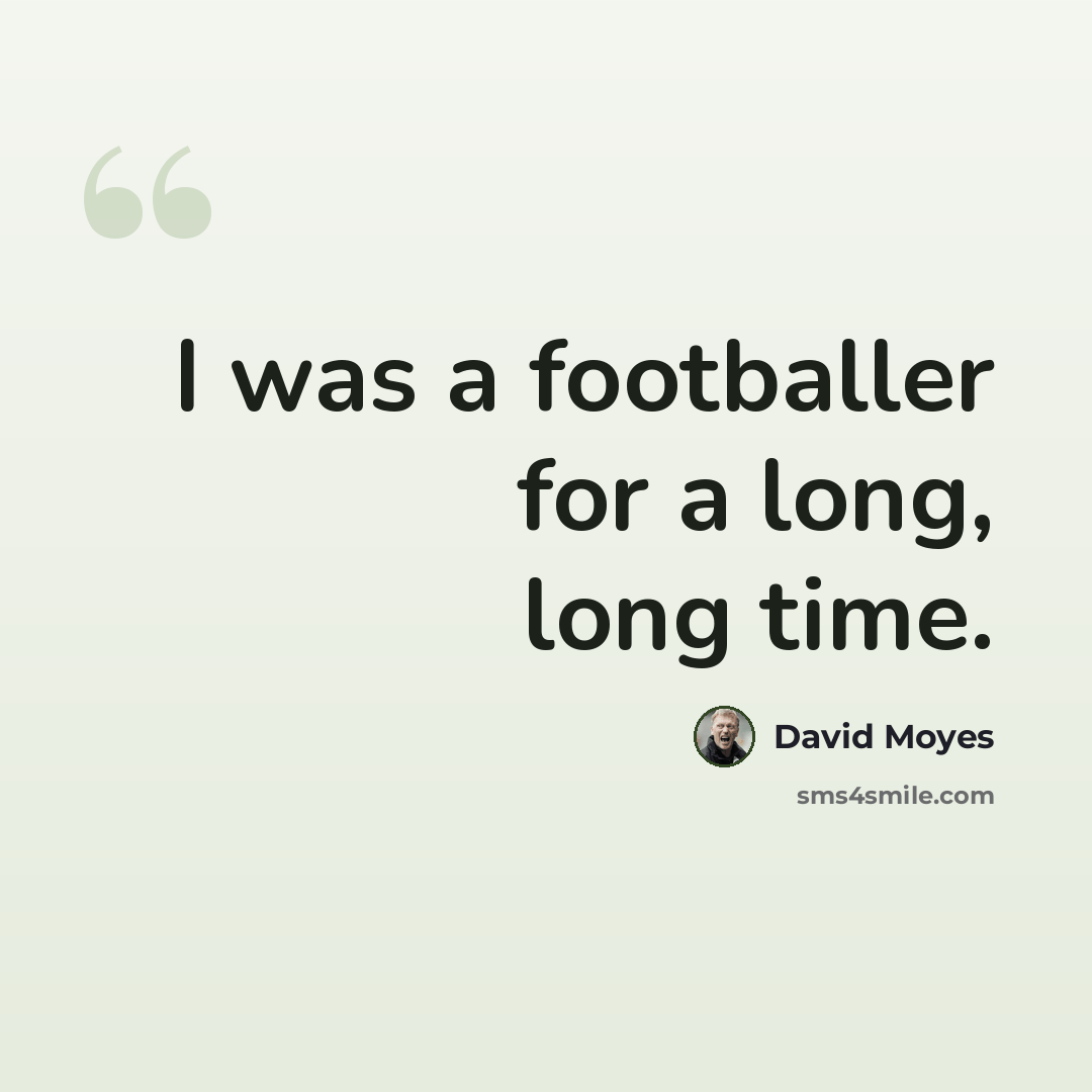 “I was a footballer for a long, long time.” quote by David Moyes