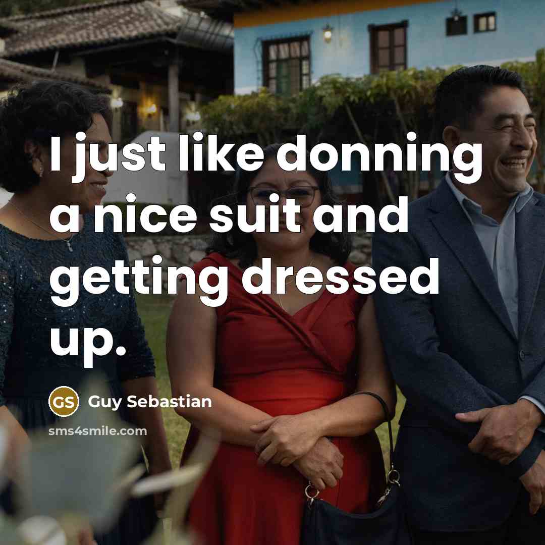 “I just like donning a nice suit and getting dressed up.” quote by Guy Sebastian