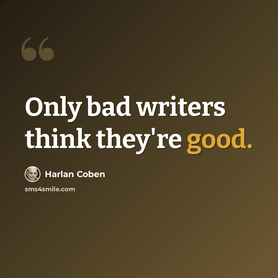“Only bad writers think they're good.” quote by Harlan Coben