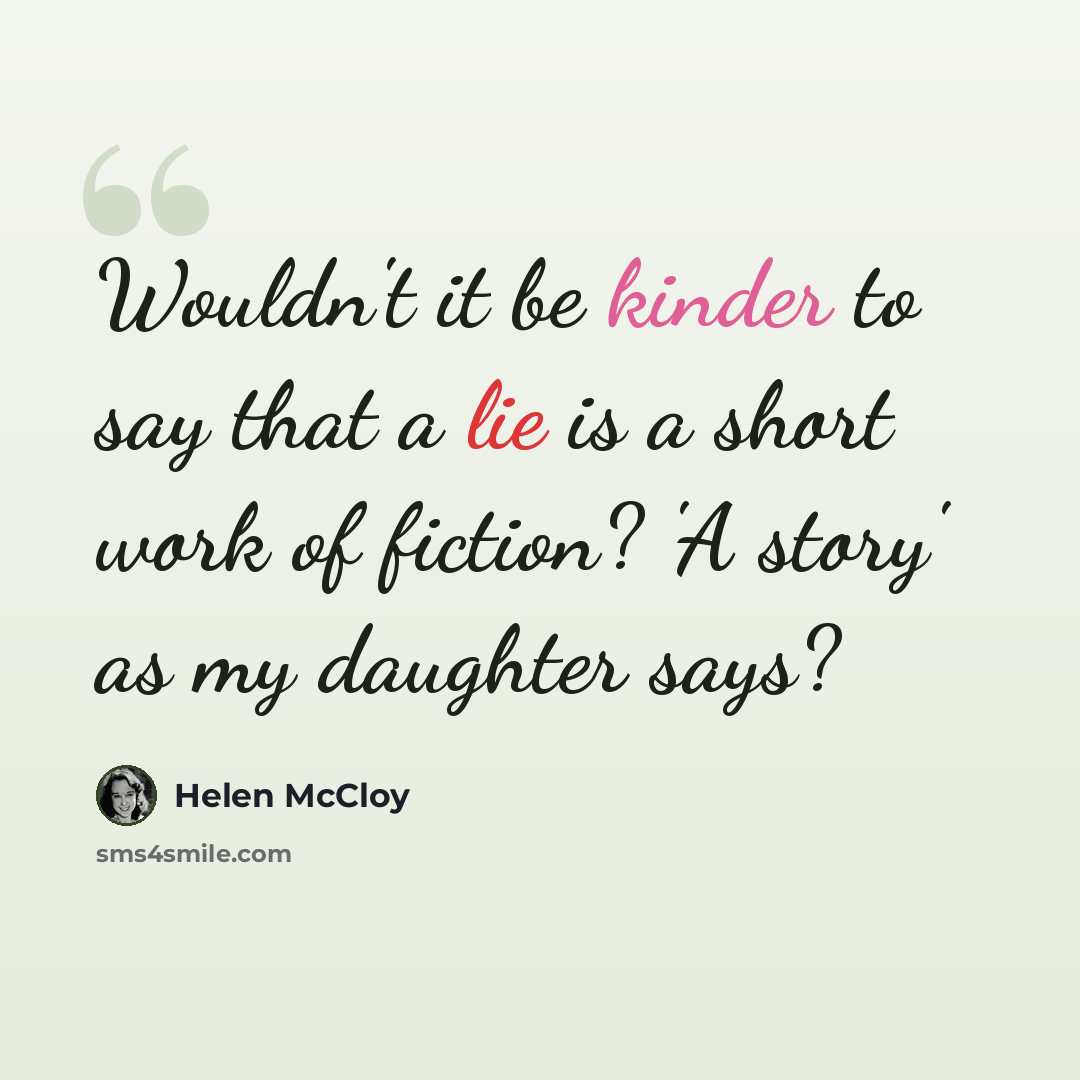 “Wouldn't it be kinder to say that a lie is a short work of fiction? 'A story' as my daughter says?” quote by Helen McCloy