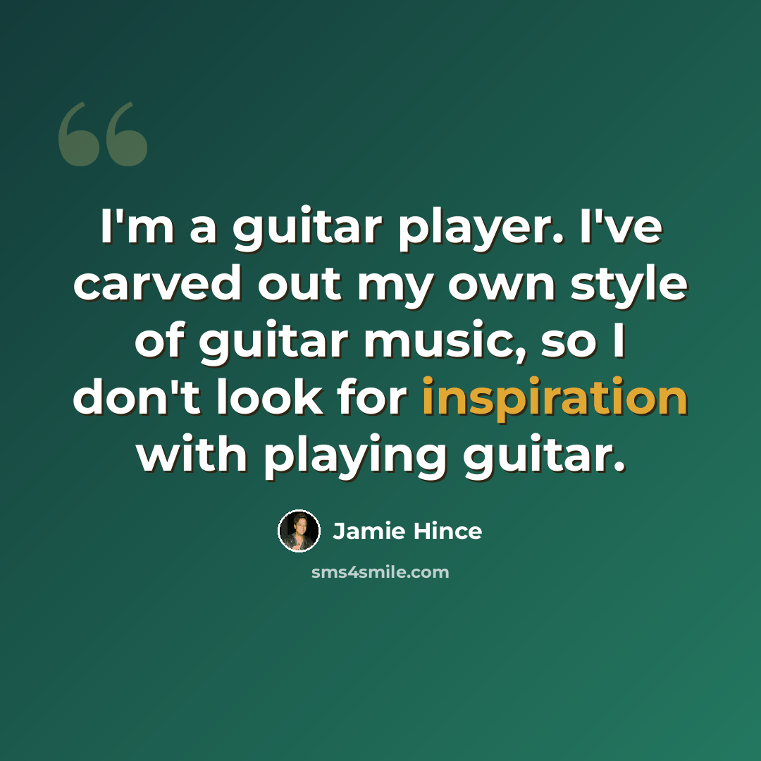“I'm a guitar player. I've carved out my own style of guitar music, so I don't look for inspiration with playing guitar.” quote by Jamie Hince