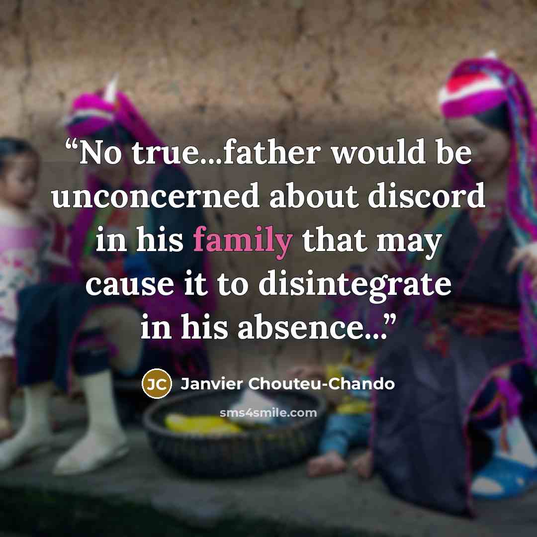 “No true...father would be unconcerned about discord in his family that may cause it to disintegrate in his absence...” quote by Janvier Chouteu-Chando