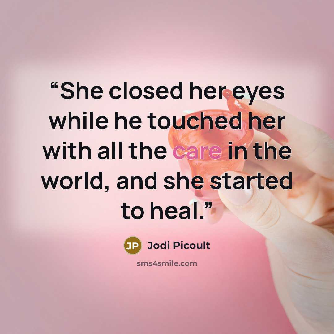 “She closed her eyes while he touched her with all the care in the world, and she started to heal.” quote by Jodi Picoult