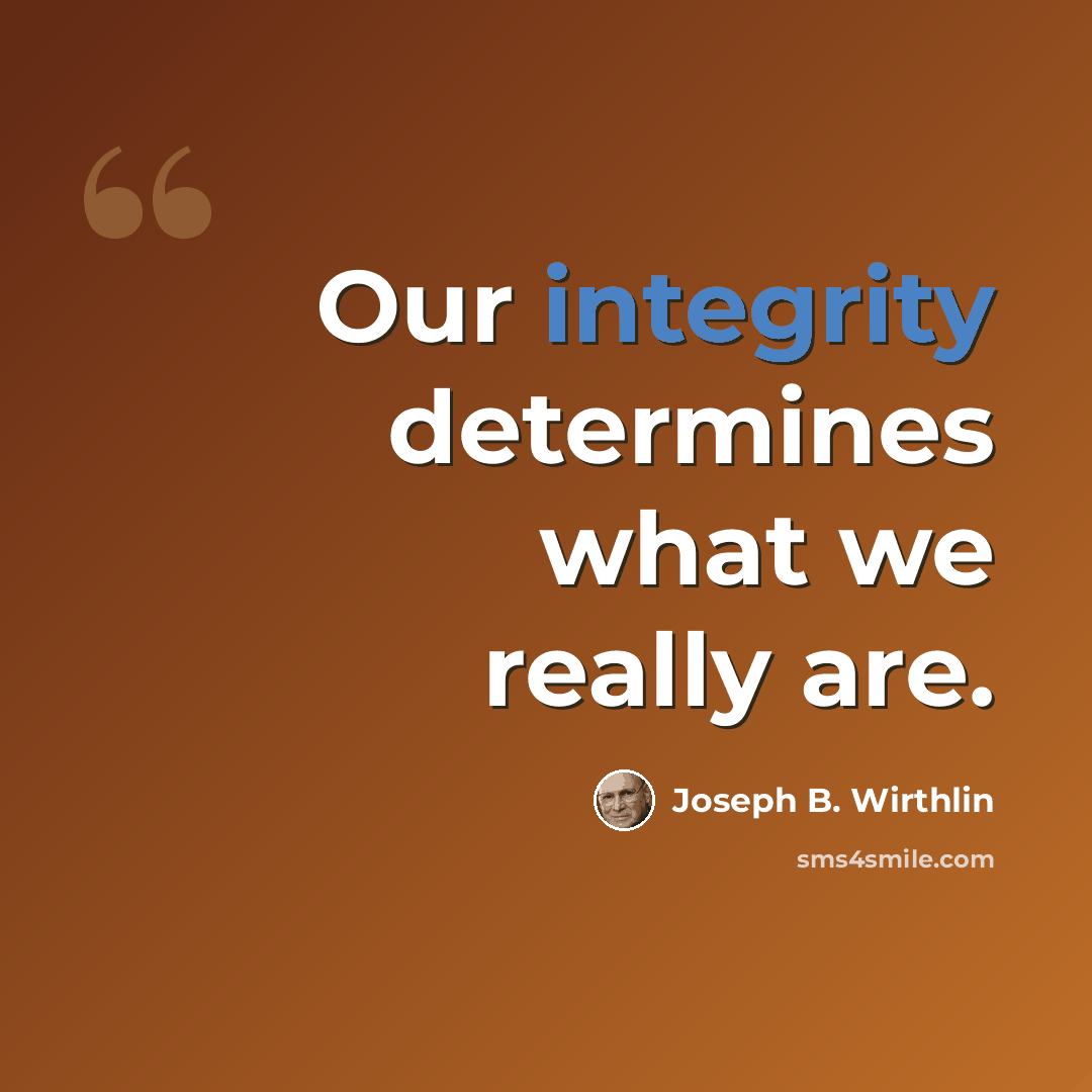 “Our integrity determines what we really are.” quote by Joseph B. Wirthlin