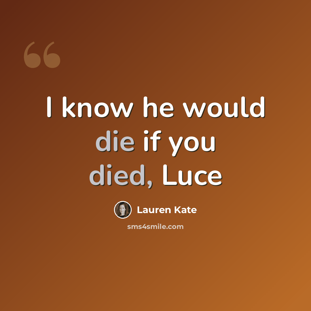 “I know he would die if you died, Luce” quote by Lauren Kate