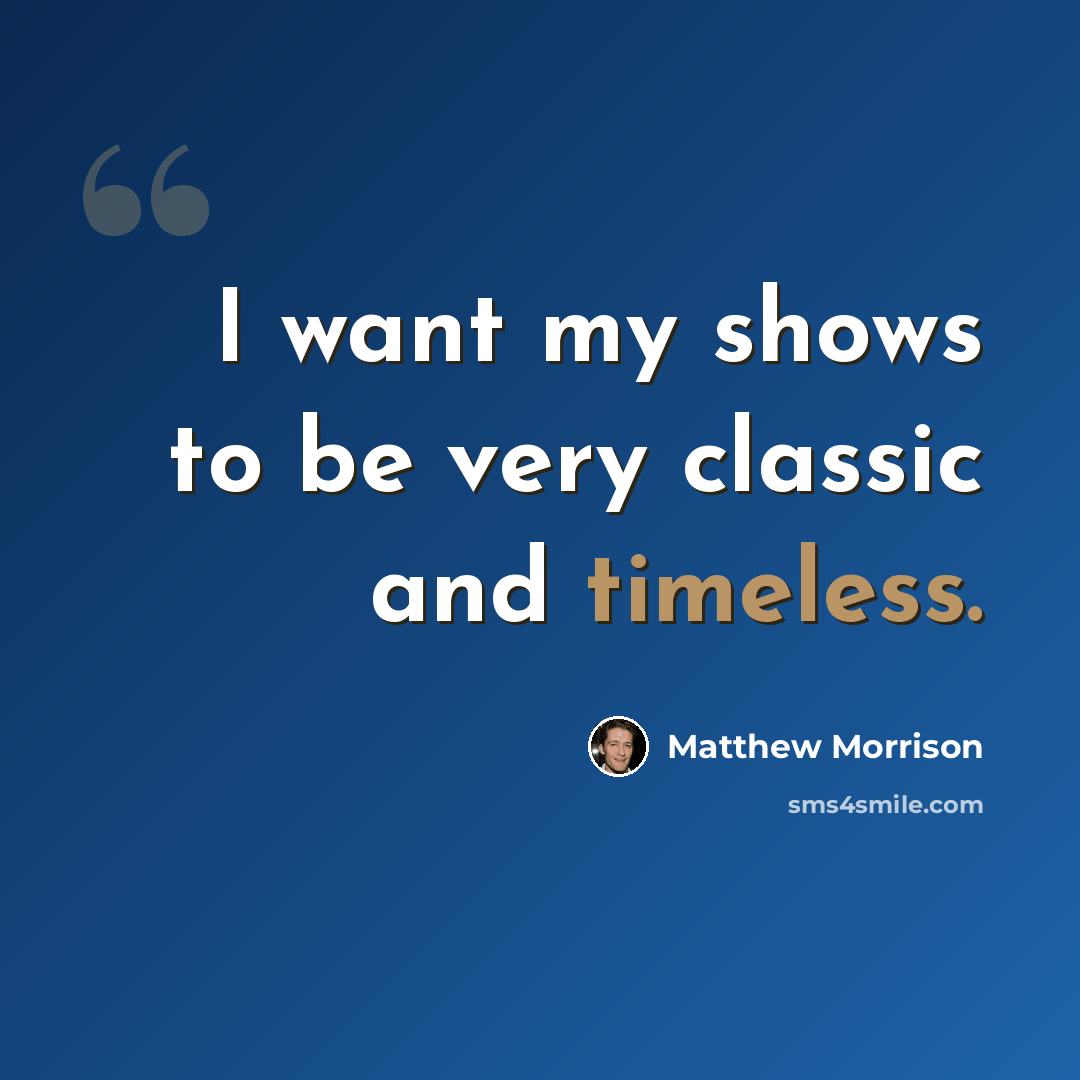 “I want my shows to be very classic and timeless.” quote by Matthew Morrison