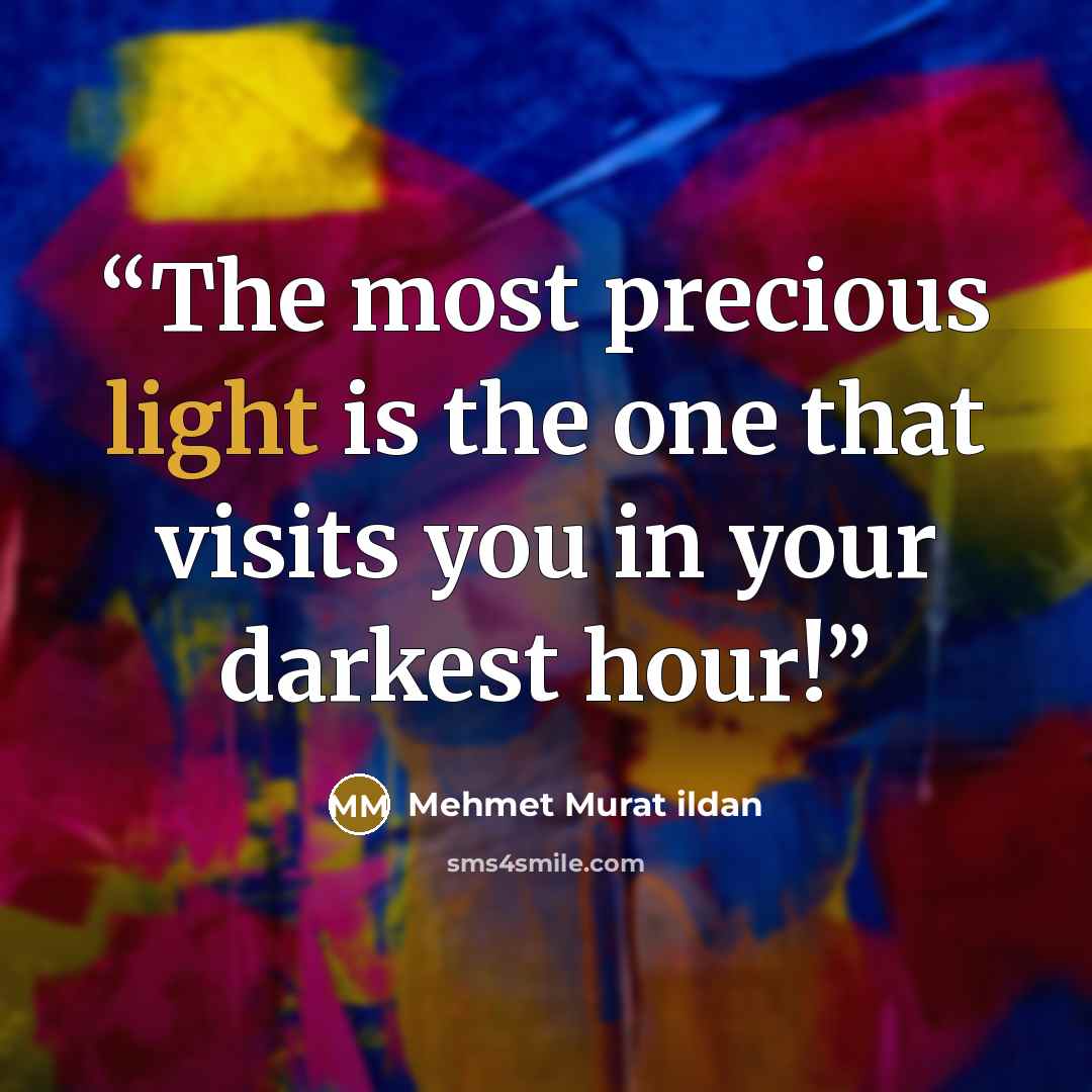 “The most precious light is the one that visits you in your darkest hour!” quote by Mehmet Murat ildan
