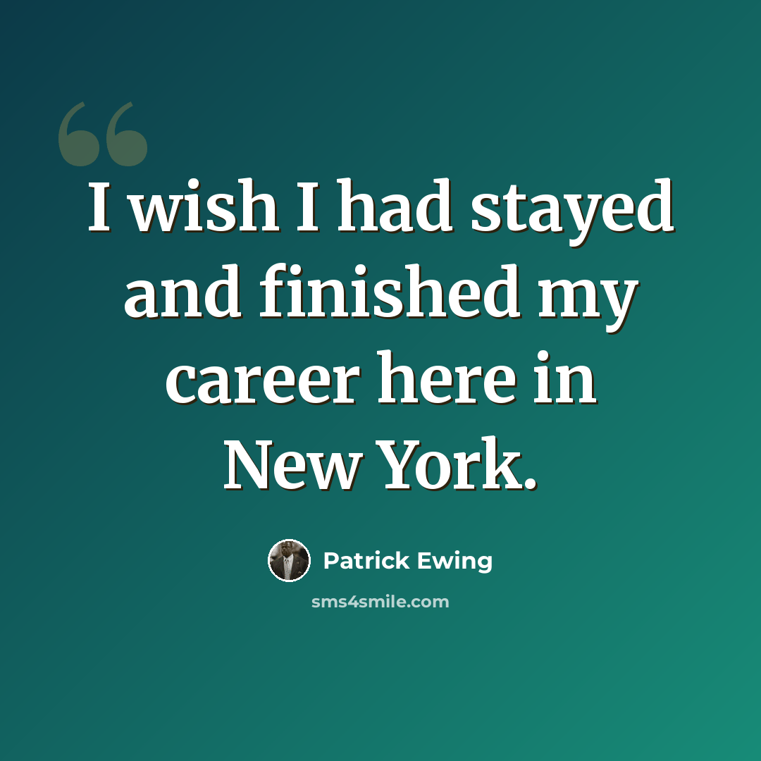 “I wish I had stayed and finished my career here in New York.” quote by Patrick Ewing