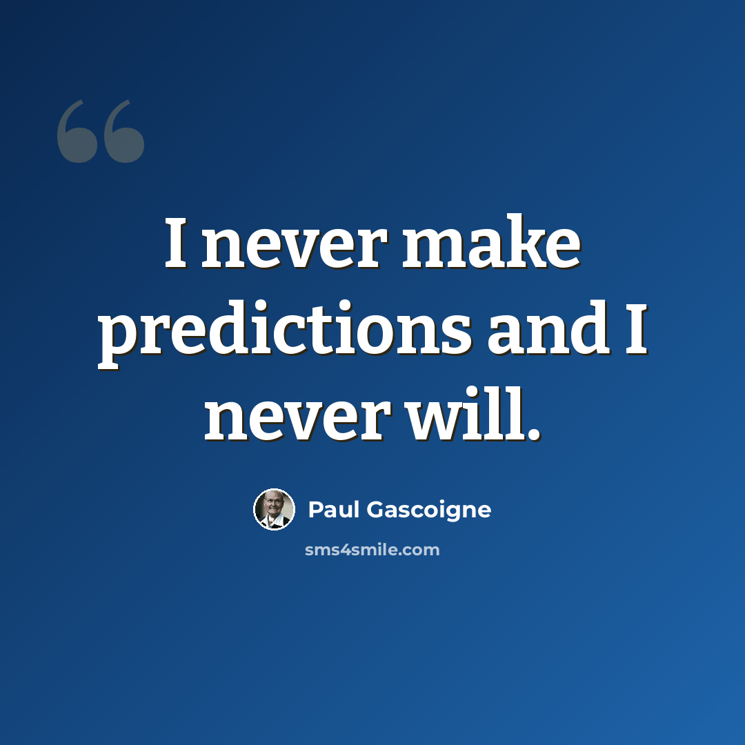 “I never make predictions and I never will.” quote by Paul Gascoigne