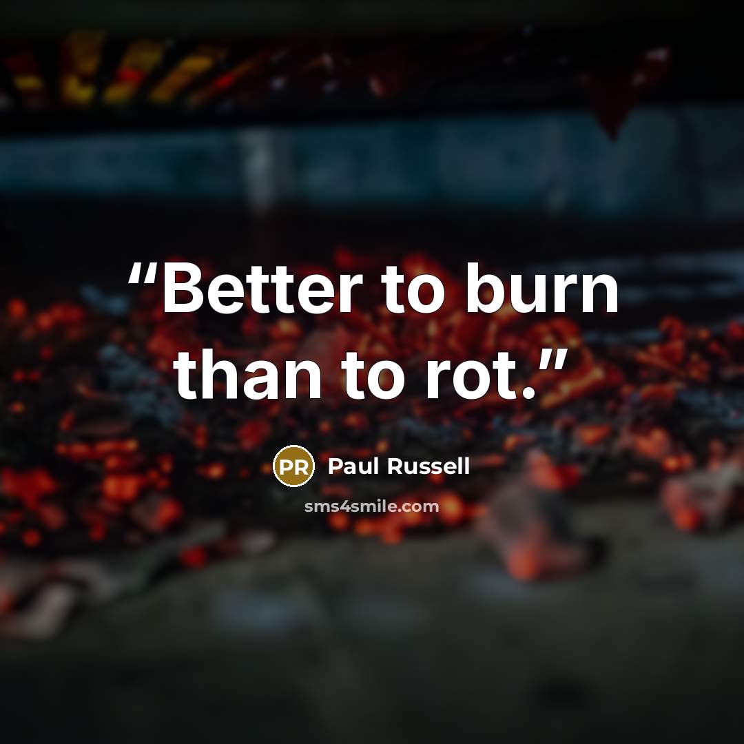 “Better to burn than to rot.” quote by Paul Russell